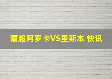 葡超阿罗卡VS里斯本 快讯